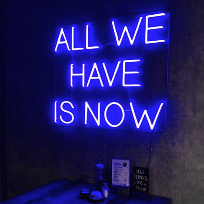 All we have is now LED Neon Sign